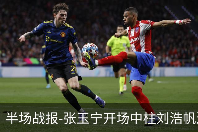 半场战报-张玉宁开场中柱刘浩帆送礼险丢球 国足0-0泰国